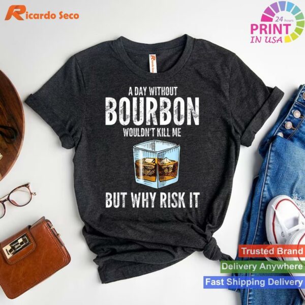 A Day Without Bourbon Humorous T-shirt Style 1 - T-shirt