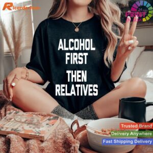 Alcohol First, Then Relatives Humor T-shirt Style 3 - Women T-shirt