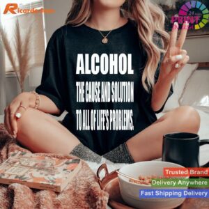 Alcohol Life's Problem Cause & Solution T-shirt Style 3 - Women T-shirt