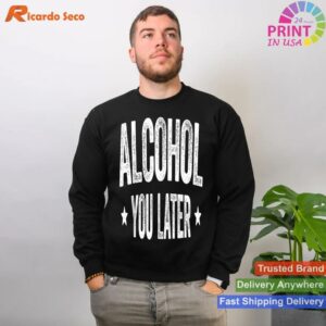 Alcohol You Later Drinking Shirt T-shirt Style 2 - Sweatshirt