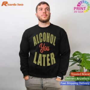 alcohol-you-later-t-shirt-funny-drinking-gift-shirt-t-shirt-dhzwc.jpg