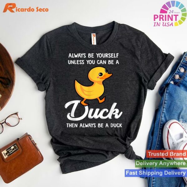 Be a Duck if Not Yourself Duck Lover T-shirt Style 1 - T-shirt