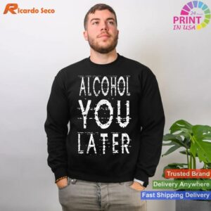 Funny Drinking Gift Alcohol You Later T-shirt Style 2 - Sweatshirt